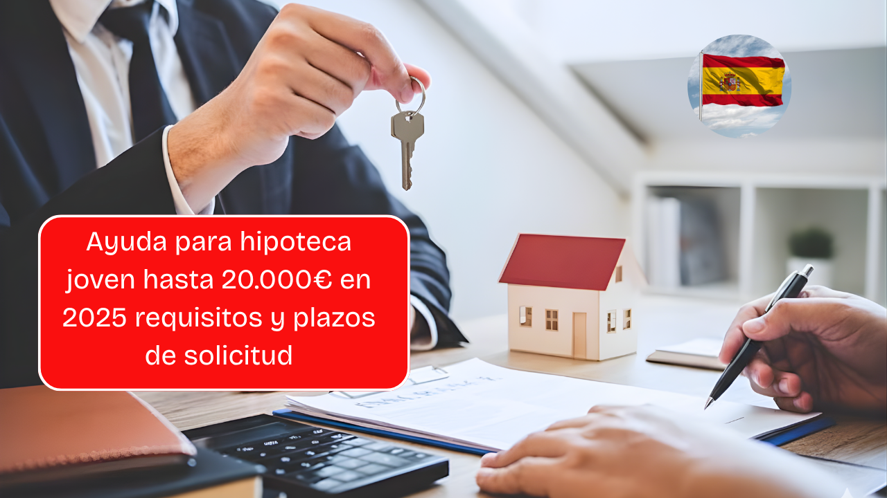 Ayuda para hipoteca joven: hasta 20.000€ en 2025 requisitos y plazos de solicitud